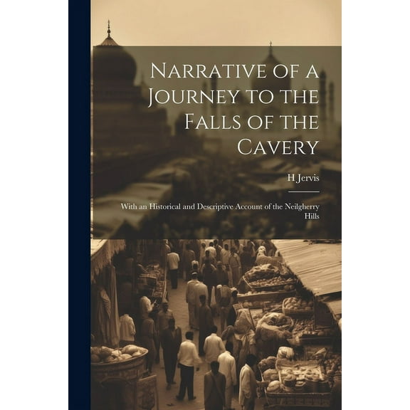 Narrative of a Journey to the Falls of the Cavery : With an Historical and Descriptive Account of the Neilgherry Hills (Paperback)