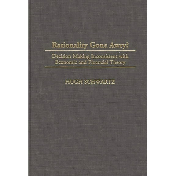 Rationality Gone Awry?: Decision Making Inconsistent with Economic and Financial Theory, (Hardcover)
