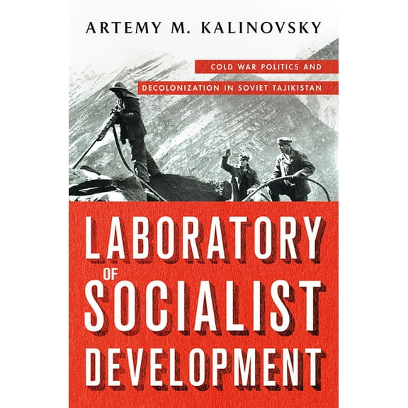 Laboratory of Socialist Development: Cold War Politics and Decolonization in Soviet Tajikistan, (Paperback)