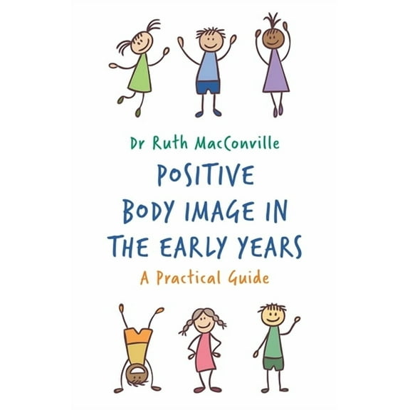 Positive Body Image in the Early Years: A Practical Guide, (Paperback)