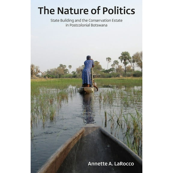 Ohio RIS Africa Series: The Nature of Politics : State Building and the Conservation Estate in Postcolonial Botswana (Paperback)