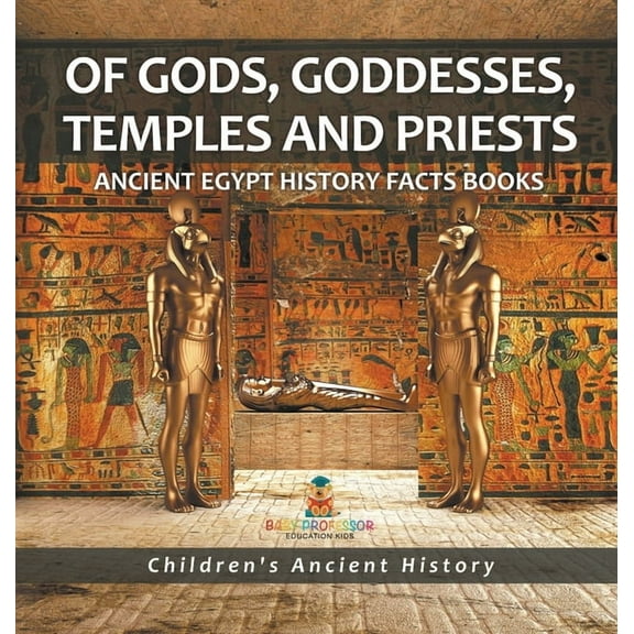 Of Gods, Goddesses, Temples and Priests - Ancient Egypt History Facts Books Children's Ancient History, (Hardcover)