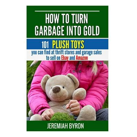 How to Turn Garbage Into Gold: 101 Plush Toys You Can Find at Thrift Stores and Garage Sales to Sell on Ebay and Amazon