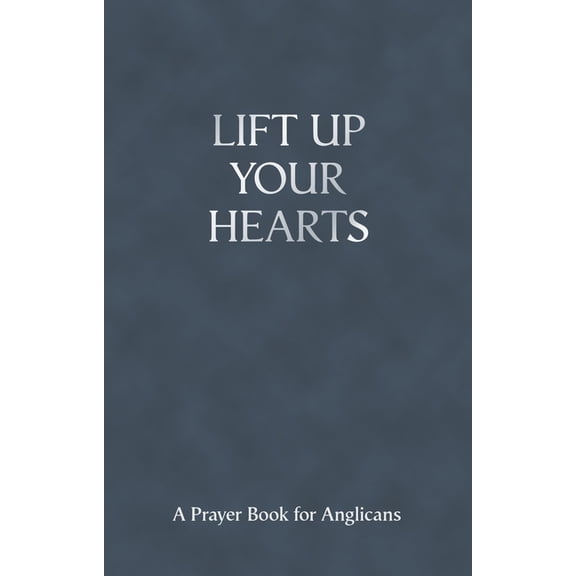 Lift Up Your Hearts - A Pray Book for Anglicans, (Paperback)