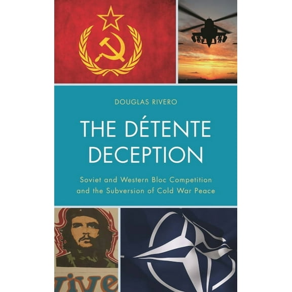 The Détente Deception : Soviet and Western bloc Competition and the Subversion of Cold War Peace (Hardcover)