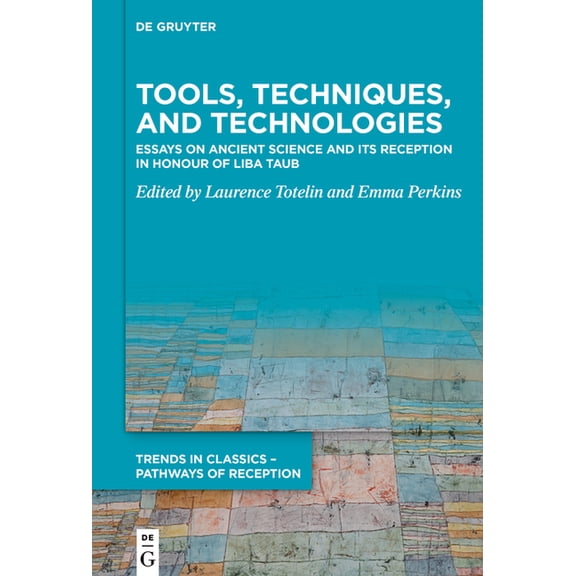 Trends in Classics - Pathways of Recepti Tools, Techniques, and Technologies: Essays on Ancient Science and Its Reception in Honour of Liba Taub, Book 10, (Hardcover)