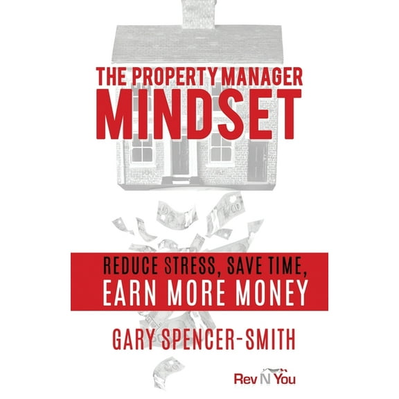 The Property Manager Mindset: Reduce Stress, Save Time, Earn More Money, (Paperback)