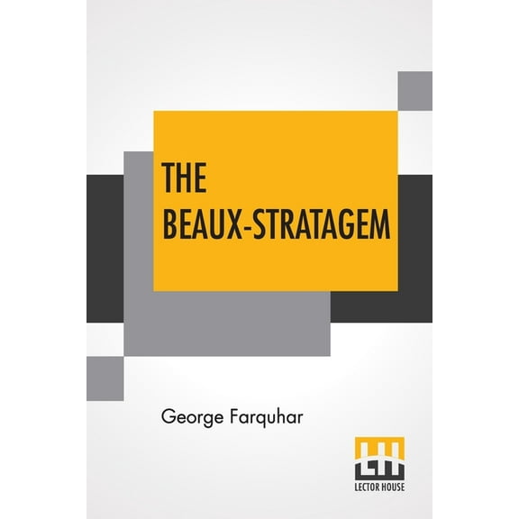 The Beaux-Stratagem: A Comedy, In Five Acts As Performed At The Theatres Royal, Drury Lane And Covent Garden. With Remar, (Paperback)