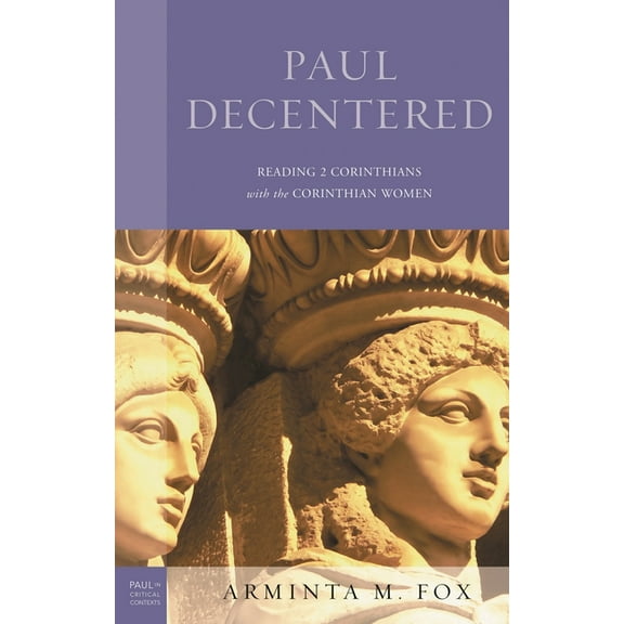 Paul in Critical Contexts Paul Decentered: Reading 2 Corinthians with the Corinthian Women, (Hardcover)