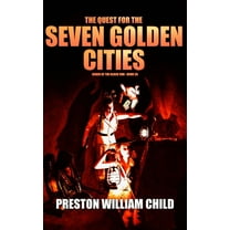 The Quest for the Seven Golden Cities (Paperback) by Preston William Child