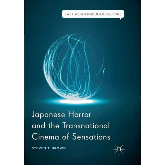 East Asian Popular Culture Japanese Horror and the Transnational Cinema of Sensations, (Paperback)