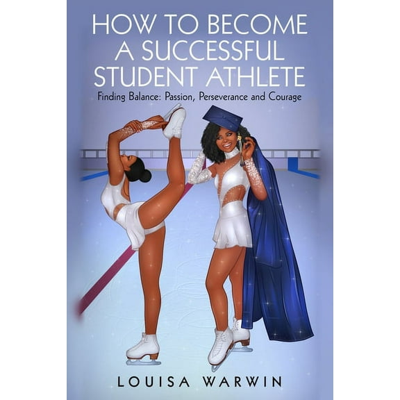 How to Become a Successful Student Athlete: Finding Balance: Passion, Perseverance and Courage (Paperback)