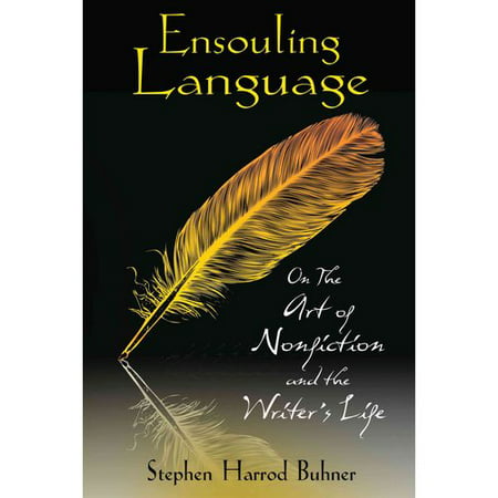 Ensouling Language: On the Art of Nonfiction and the Writer's Life