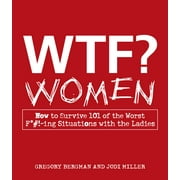 WTF? Women : How to Survive 101 of the Worst F*#!-ing Situations with the Ladies (Paperback)