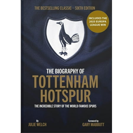 The Biography of Tottenham Hotspur: The Incredible Story of the World Famous Spurs (Hardcover)