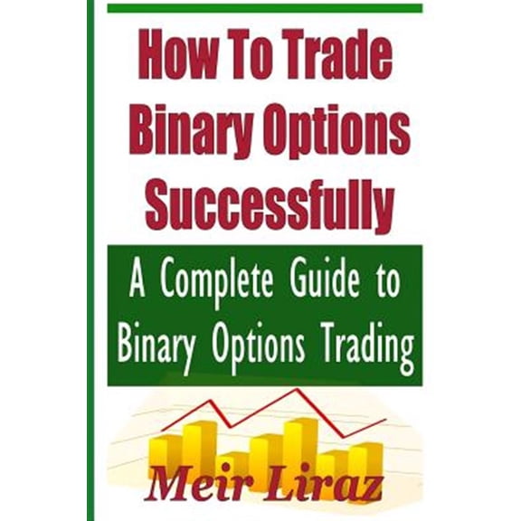 Pre-Owned How to Trade Binary Options Successfully: A Complete Guide to Binary Options Trading (Paperback) by Meir Liraz