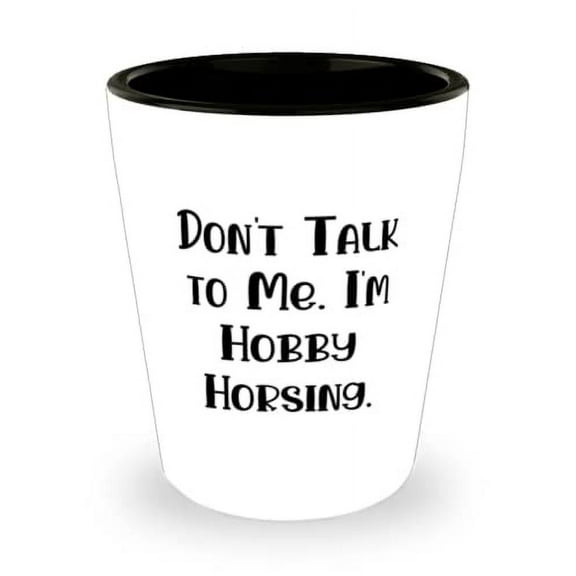 Unique Hobby Horsing Gifts, Don't Talk to Me. I'm Hobby Horsing, Fun Shot Glass For Friends From