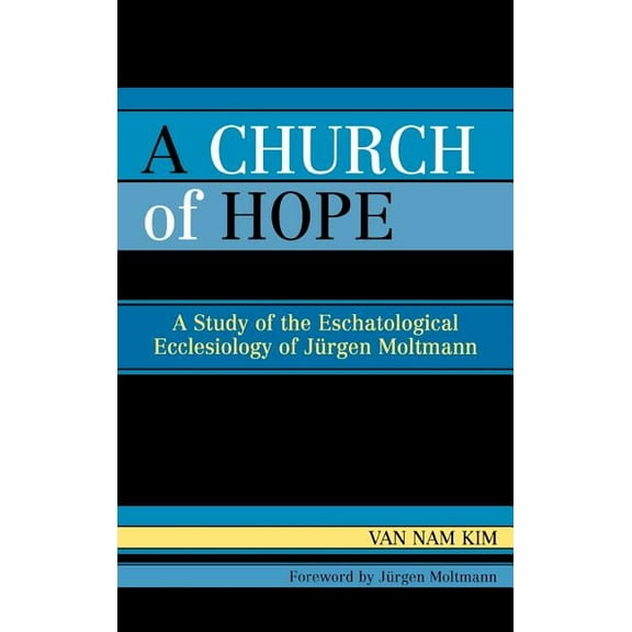 A Church of Hope: A Study of the Eschatological Ecclesiology of Jurgen Moltmann, (Hardcover)