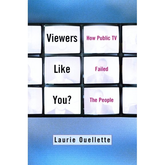 Viewers Like You: How Public TV Failed the People, (Hardcover)