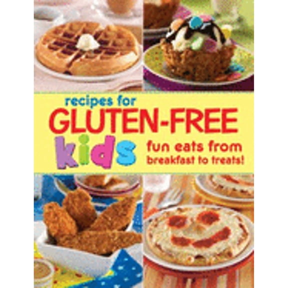 Recipes for Gluten-Free Kids: Fun Eats from Breakfast to Treats! (Hardcover) by Publications International
