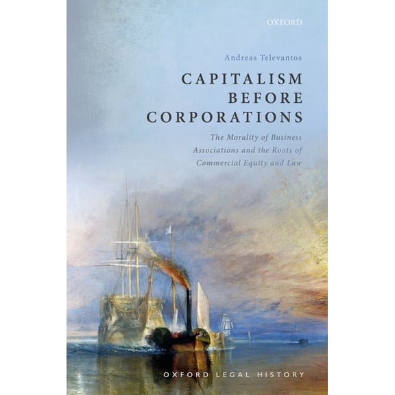 Oxford Legal History Capitalism Before Corporations: The Morality of Business Associations and the Roots of Commercial Equity and Law, (Hardcover)