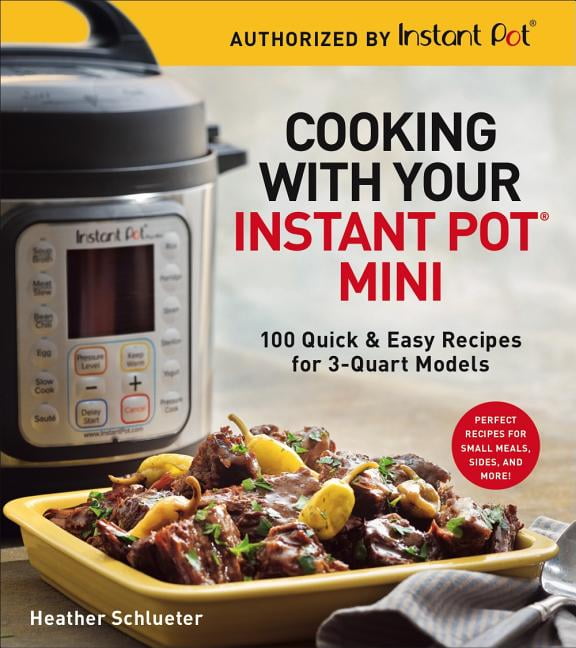 Cooking with Your Instant Pot(r) Mini 100 Quick & Easy Recipes for 3