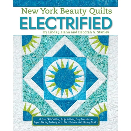 New York Beauty Quilts Electrified : 12 Fun, Skill-Building Projects Using Easy Foundation Paper-Piecing Techniques to Electrify New York Beauty (Best Paper For Foundation Piecing)