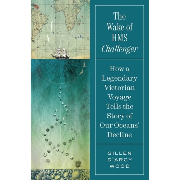 The Wake of HMS Challenger: How a Legendary Victorian Voyage Tells the Story of Our Oceans' Decline, (Hardcover)