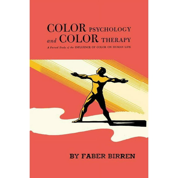 Color Psychology and Color Therapy: A Factual Study of the Influence of Color on Human Life, (Paperback)