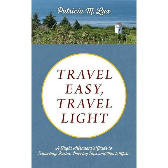 Travel Easy, Travel Light: A Flight Attendant's Guide to Traveling Basics, Packing Tips and Much More (Paperback)