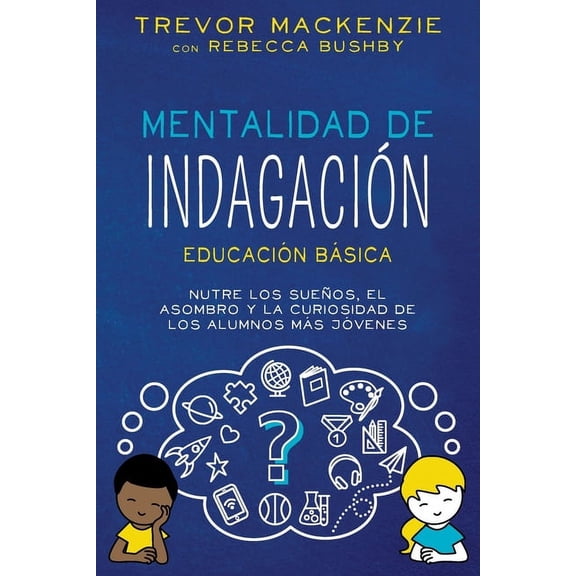 Mentalidad de Indagación: Nutre Los Suenos, El Asombro Y La Curiosidad de Los Alumnos Más Jóvenes (Paperback)