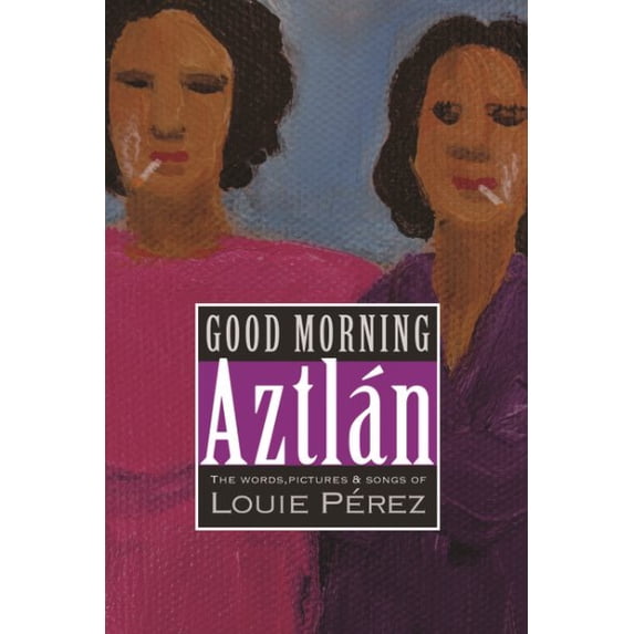 Pre-Owned Good Morning, Aztlan: The Words, Pictures and Songs of Louie Perez (Paperback) 1882688570 9781882688579