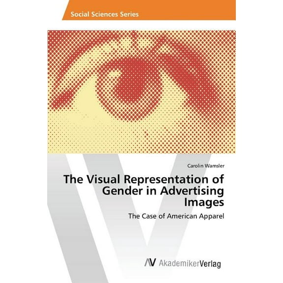 The Visual Representation of Gender in Advertising Images (Paperback)