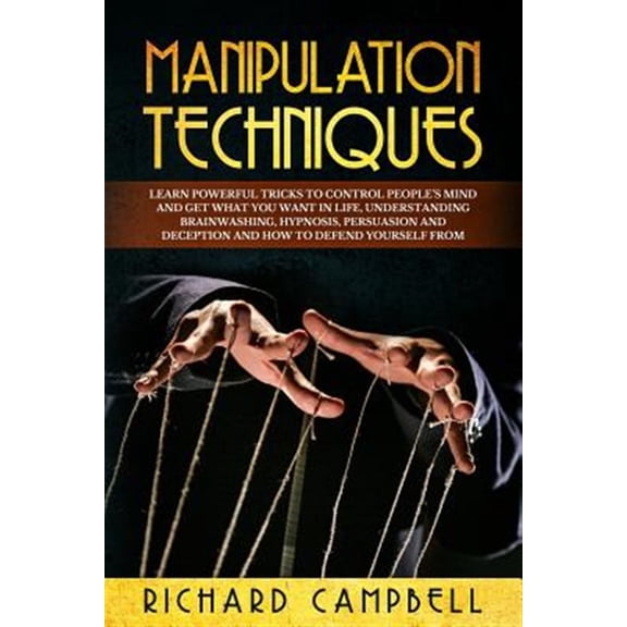 Pre-Owned Manipulation Techniques: Learn POWERFUL Tricks to Control People's Mind and GET What You Want in Life, Understanding Brainwashing, Hypnosis, Pe