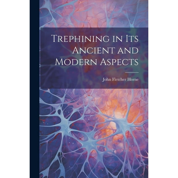 Trephining in Its Ancient and Modern Aspects (Paperback)