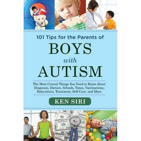 101 Tips for the Parents of Boys with Autism : The Most Crucial Things You Need to Know About Diagnosis, Doctors, Schools, Taxes, Vaccinations, Babysitters, Treatment, Food, Self-Care, and (Best Homeopathy Doctor For Autism In India)