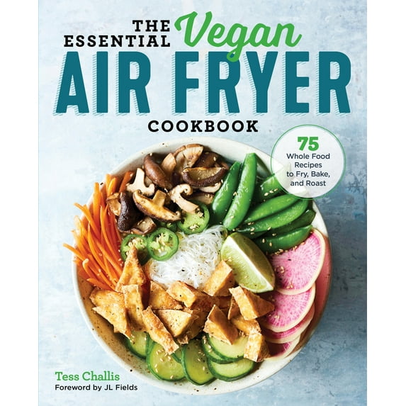 Pre-Owned The Essential Vegan Air Fryer Cookbook: 75 Whole Food Recipes to Fry, Bake, and Roast (Paperback) 1641524138 9781641524131
