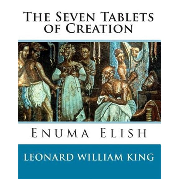 Seven Tablets of Creation : Enuma Elish Complete