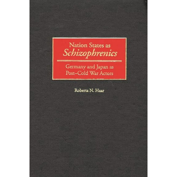 Nation States as Schizophrenics: Germany and Japan as Post-Cold War Actors, (Hardcover)