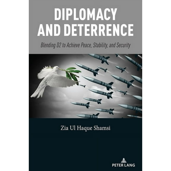 Diplomacy and Deterrence: Blending D2 to Achieve Peace, Stability, and Security, (Paperback)