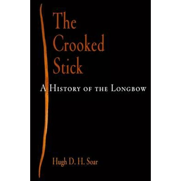 The Crooked Stick : A History of the Longbow (Paperback)