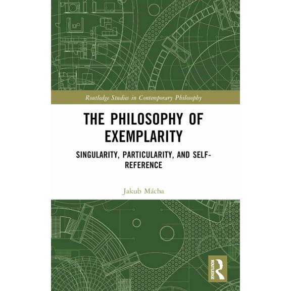 Routledge Studies in Contemporary Philos The Philosophy of Exemplarity: Singularity, Particularity, and Self-Reference, (Paperback)