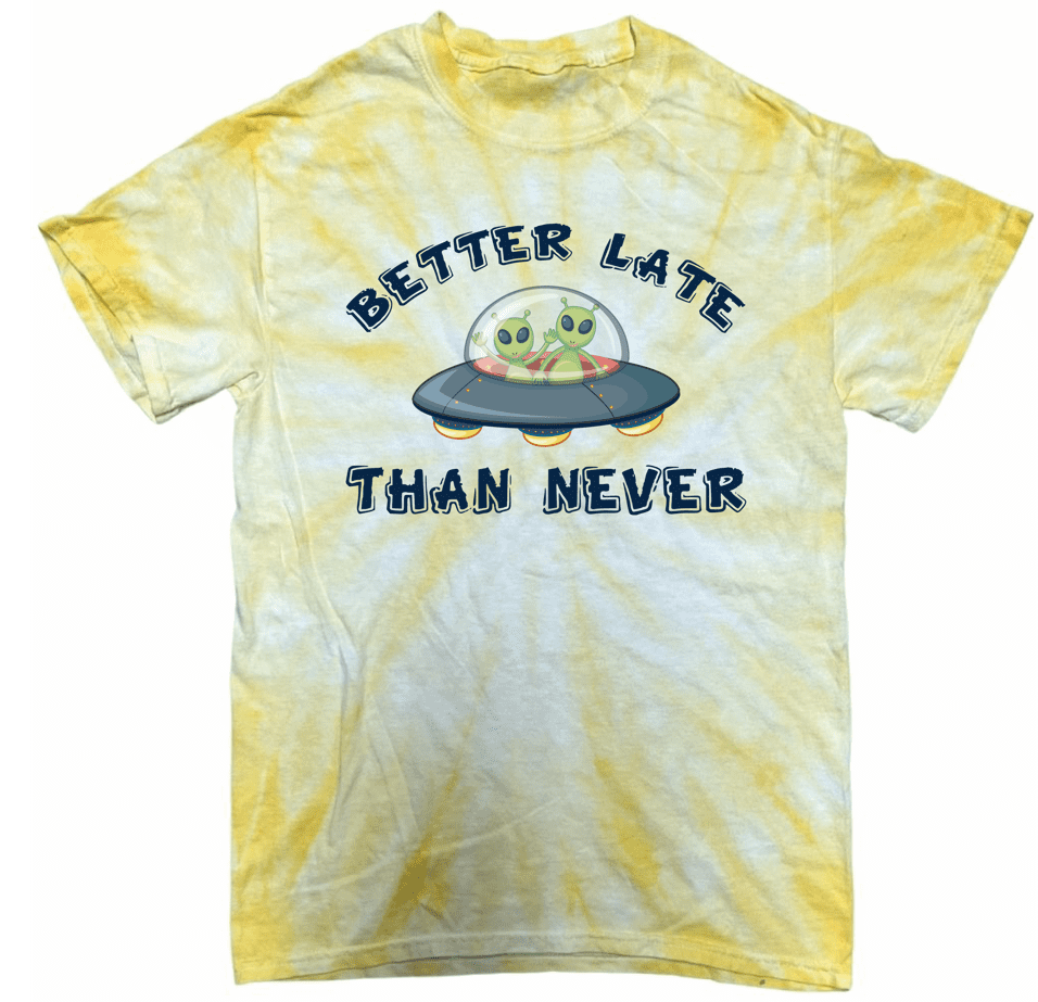 Alternativt forslag Blandet udskille Better Late Than Never T-Shirt Funny UFO Space Aliens Tie Dye Tee -  Walmart.com