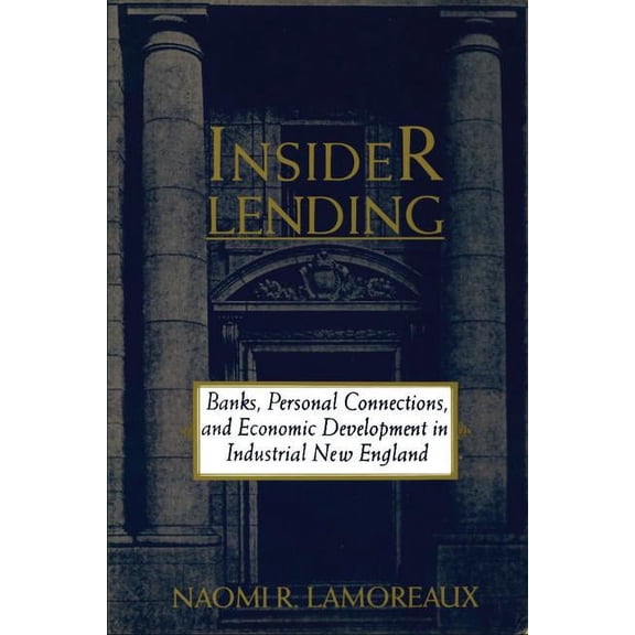 NBER Series on Long-Term Factors in Econ Insider Lending: Banks, Personal Connections, and Economic Development in Industrial New England, (Paperback)