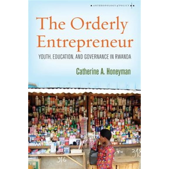 Pre-Owned Anthropology of Policy: The Orderly Entrepreneur : Youth, Education, and Governance in Rwanda (Hardcover)