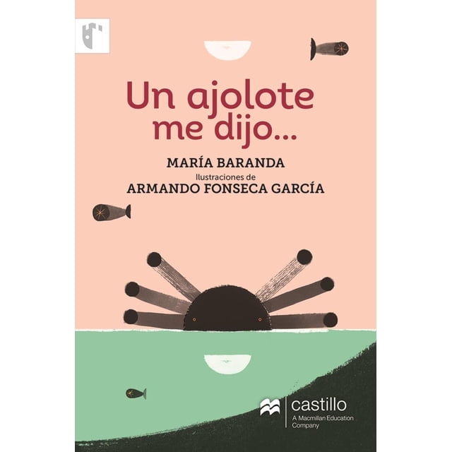 UN AJOLOTE ME DIJO CASTILLO A MACMILLAN EDUCATION COMPANY MARIA BARANDA