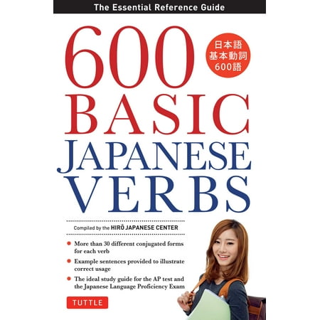 600 Basic Japanese Verbs : The Essential Reference Guide: Learn the Japanese Vocabulary and Grammar You Need to Learn Japanese and Master the JLPT