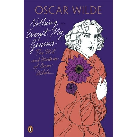 Penguin Classics Nothing...except My Genius : The Wit And Wisdom Of Oscar