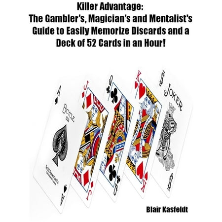 Memorize Card Deck - Killer Advantage: The Gambler's, Magician's and Mentalists Guide to Easily Memorize Discards and a Deck of 52 Cards in an Hour! - eBook