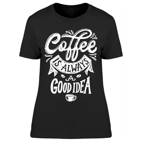 Always Good Idea Coffee T-Shirt Women -Image by Shutterstock, Female Small
